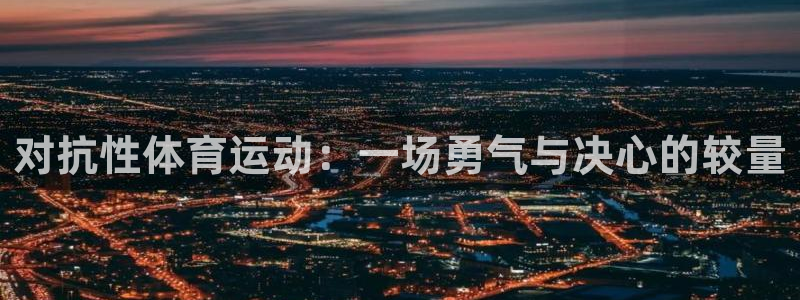 88体育网：对抗性体育运动：一场勇气与决心的较量
